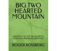 BIG TWO HEARTED MOUNTAIN: A PORTRAIT OF THE YOUNG ARTIST, JONATHON NICHOLAS WORKMAN