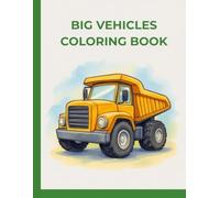 BIG VEHICLES COLORING BOOK: Excavators, Tractors, Bulldozers, Cranes & More for Kids Ages 3-7