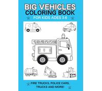 Big Vehicles Coloring Book for Kids Ages 3-6 Fun Fire Trucks, Police Cars, Construction Trucks and More!: Easy and Bold Line Art Coloring Pages for Toddlers and Preschoolers