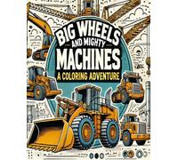 Big Wheels and Mighty Machines: A Coloring Adventure: Explore Construction Vehicles and Learn with Fun