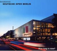 BIGBAND DEUTSCHE OPER BER - HOW LONG IS NOW ?