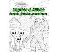 Bigfoot & Aliens: Cosmic Coloring Adventures - UFO, Sasquatch, Extraterrestrial, and Paranormal Coloring Book for Adults