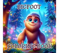 Bigfoot Coloring Book: Cute and Fun Sasquatch Adventures for Kids: 50 Adorable Bigfoot Coloring Pages for Kids Ages 4-8