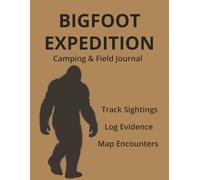 Bigfoot Expedition Camping & Field Journal: Track Sightings, Log Evidence, and Map Encounters