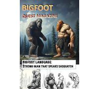 BIGFOOT LANGUAGE: STRONGMAN THAT SPEAKS SASQUATCH: BIGFOOT QUEST MAGAZINE
