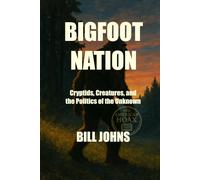BIGFOOT NATION: Cryptids, Creatures, and the Politics of the Unknown