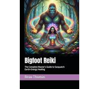 Bigfoot Reiki: The Complete Master’s Guide to Sasquatch Earth-Energy Healing