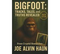 BIGFOOT Tracks, Tales, and Truths Revealed: A Deep Dive into the Origins, Sightings, Evidence, and Myths of the World's Most Elusive Cryptid Known as Bigfoot, Sasquatch, Yeti