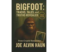 BIGFOOT Tracks, Tales, and Truths Revealed: A Deep Dive into the Origins, Sightings, Evidence, and Myths of the World's Most Elusive Cryptid Known as Bigfoot, Sasquatch, Yeti