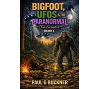 Bigfoot, UFOs & the Paranormal: True Encounters Volume 4