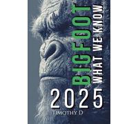 Bigfoot: What We Know in 2025: From Field Research to Modern Evidence
