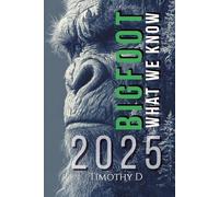 Bigfoot: What We Know in 2025: From Field Research to Modern Evidence