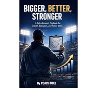 Bigger, Better, Stronger: A sales persons Playbook to Growth, Execution and Retail Wins.