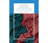 Bigger Boat. Il senso della meraviglia nei film di Steven Spielberg. Ediz. illustrata