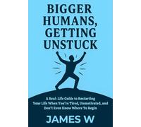Bigger Humans, Getting Unstuck: How to Break Free from Ruts, Patterns, and the Pressure to Have It All Figured Out
