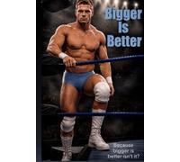 Bigger Is Better: Because Bigger is better, isn't it? | A pro wrestling novel