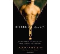 Bigger Than Life: The History of Gay Porn Cinema From Beefcake to Hardcore