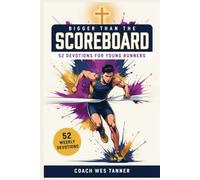 Bigger Than the Scoreboard: Short Devotions for Young Runners: A 52-Week Sports Bible Devotional for Christian Athletes to Build Mental Toughness, Faith, and Identity in Christ