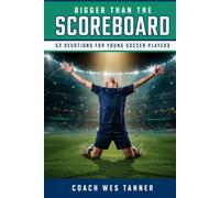 Bigger Than the Scoreboard: Short Devotions for Young Soccer Players: A 52-Week Sports Bible Devotional for Christian Athletes to Build Mental Toughness, Faith, and Identity in Christ