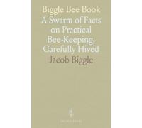 Biggle Bee Book: A Swarm of Facts on Practical Bee-Keeping, Carefully Hived