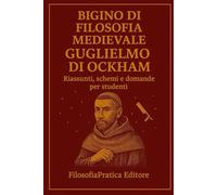 Bigini di Filosofia Medievale-Guglielmo di Ockham: Riassunti, schemi e domande per studenti