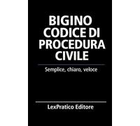 Bigino Codice di Procedura Civile-Serie Giuridica LexPratico: Riassunti, schemi e domande per studenti e praticanti - La legge spiegata con chiarezza e metodo