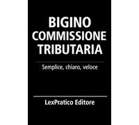 Bigino commissione tributaria: Serie Giuridica LexPratico: Riassunti, schemi e domande per studenti e praticanti - La legge spiegata con chiarezza e metodo