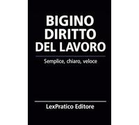 Bigino di Diritto del Lavoro-Serie Giuridica LexPratico: Riassunti, schemi e domande per studenti e praticanti - La legge spiegata con chiarezza e metodo