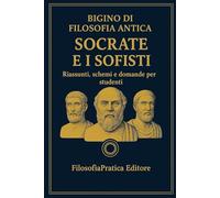 Bigino di Filosofia Antica - Socrate e i Sofisti: Riassunti, schemi e domande per studenti