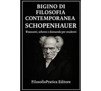 Bigino di Filosofia Contemporanea - Arthur Schopenhauer: Riassunti, schemi e domande per studenti