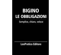 Bigino Le Obbligazioni - Serie Giuridica LexPratico: Riassunti, schemi e domande per studenti e praticanti - La legge spiegata con chiarezza e metodo