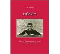 Bigkom. Memorie di un toscanaccio tra comizi, miniere, serpenti e frontiere