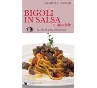 Bigoli in salsa e taiadele. Ricette di pasta tradizionali