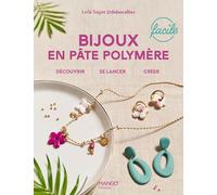Bijoux en pâte polymère faciles: Découvrir, se lancer, créer