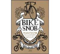 Bike snob. Manifesto per un nuovo ordine universale della bicicletta