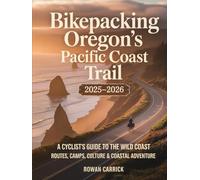 BIKEPACKING OREGON’S PACIFIC COAST TRAIL 2025-2026(FULL COLOR): A CYCLIST’S GUIDE TO THE WILD COAST ROUTES, CAMPS, CULTURE & COASTAL ADVENTURE