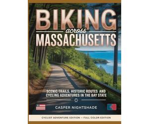 BIKING ACROSS MASSACHUSETTS: SCENIC TRAILS, HISTORIC ROUTES AND CYCLING ADVENTURES IN THE BAY STATE