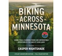 BIKING ACROSS MINNESOTA: SCENIC TRAILS, CHARMING TOWNS AND UNFORGETTABLE ADVENTURES IN THE LAND OF 10,000 LAKES