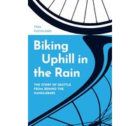 Biking Uphill in the Rain: The Story of Seattle from Behind the Handlebars