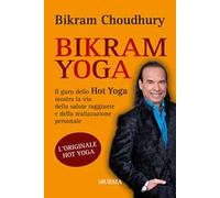 Bikram yoga. Il guru dello Hot Yoga mostra la via della salute raggiante e della realizzazione personale