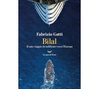 Bilal. Il mio viaggo da infiltrato verso l'Europa - Gatti Fabrizio