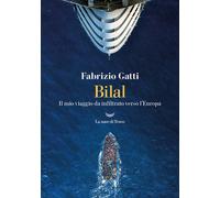 Bilal. Il mio viaggo da infiltrato verso l'Europa - Gatti Fabrizio