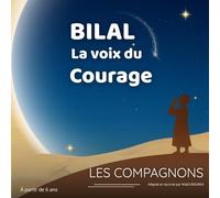 Bilal, la Voix du Courage: Une histoire authentique et illustrée pour éveiller la foi et le courage des enfants dès 6 ans