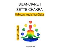 Bilanciare i Sette Chakra: Un Percorso verso la Salute Olistica: Italian Edition