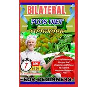BILATERAL PCOS DIET COOKBOOK FOR BEGINNERS: Anti Inflammatory Recipes And Beginner Meal Plans To Support Hormonal Balance In PCOS