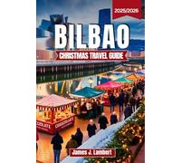 BILBAO CHRISTMAS TRAVEL GUIDE 2025/2026: Discover the Magic of Basque Christmas Markets, Festive Lights, Michelin Dining & Hidden Gems with Insider Tips for Every Traveler