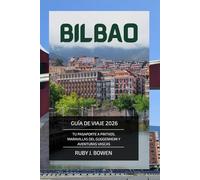 BILBAO GUÍA DE VIAJE 2026: TU PASAPORTE A PINTXOS, MARAVILLAS DEL GUGGENHEIM Y AVENTURAS VASCAS