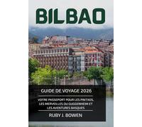 BILBAO GUIDE DE VOYAGE 2026: VOTRE PASSEPORT POUR LES PINTXOS, LES MERVEILLES DU GUGGENHEIM ET LES AVENTURES BASQUES