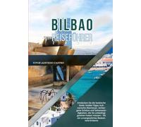 BILBAO REISEFÜHRER 2026: Entdecken Sie die baskische Seele: Insider-Tipps, kulinarische Abenteuer, verborgene Schätze und Sehenswürdigkeiten, die Sie ... - für ein unvergessliches Baskenland-Erlebnis