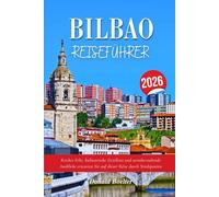 BILBAO REISEFÜHRER 2026: Reiches Erbe, kulinarische Exzellenz und atemberaubende Ausblicke erwarten Sie auf dieser Reise durch Nordspanien